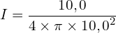 \[I=\frac{10,0}{4 \times \pi \times {10,0}^2}\]