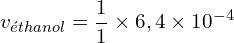 \[v_{éthanol} = \frac{1}{1} \times 6,4 \times 10^{-4}\]