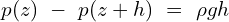 \[p(z)\ -\ p(z+h)\ =\ \rho gh\]