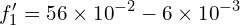 \[f_1^\prime=56 \times {10}^{-2}-6 \times {10}^{-3}\]