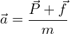 \[\vec{a}=\frac{\vec{P}+\vec{f}}{m}\]