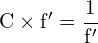 \[ \mathrm{  C \times f' = \frac{1}{f'}}\]