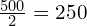 \frac{500}{2}=250