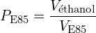 \[ P_{\text{E85}} = \frac{V_{\text{éthanol}}}{V_{\text{E85}}} \]