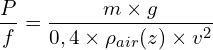 \[\frac{P}{f}=\frac{m \times g}{0,4 \times \rho_{air}(z) \times v^2}\]