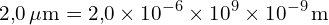 \[ \mathrm{  2{,}0 \, \mu\text{m} = 2{,}0 \times 10^{-6} \times 10^9 \times 10^{-9} \, \text{m}}\]