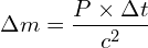 \[\Delta m = \frac{P \times \Delta t}{c^2}\]