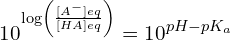\[10^{\log\left(\frac{[A^-]{eq}}{[HA]{eq}}\right)}=10^{pH-pK_a}\]
