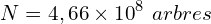 \[N=4,66 \times {10}^8\ arbres\]