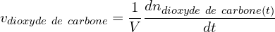 \[v_{dioxyde\ de\ carbone}=\frac{1}{V}\frac{dn_{dioxyde\ de\ carbone(t)}}{dt}\]