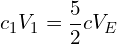 \[ c_1 V_1 = \frac{5}{2} c V_E \]