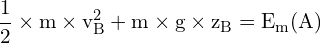 \[ \mathrm{ \frac{1}{2} \times m \times v_B^2 + m \times g \times z_B = E_m(A) }\]