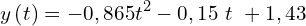\[y\left(t\right)=-0,865t^2-0,15\ t\ +1,43\]