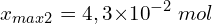 \[x_{max2}=4,3{ \times 10}^{-2}\ mol\]