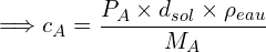 \[\Longrightarrow c_A=\frac{P_A \times d_{sol} \times \rho_{eau}}{M_A}\]
