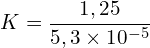 \[K=\frac{1,25}{5,3\times 10^{-5}}\]