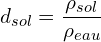 \[d_{sol}=\frac{\rho_{sol}}{\rho_{eau}}\]
