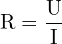 \[ \mathrm{  R = \frac{U}{I} }\]