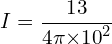 \[I=\frac{13}{4 \pi { \times 10}^2}\]