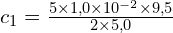 c_1 = \frac{5 \times 1{,}0 \times 10^{-2} \times 9{,}5}{2 \times 5{,}0}