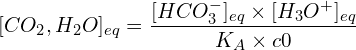 \[[CO_2,H_2O]_{eq}=\frac{[HCO_3^-]_{eq}\times [H_3O^+]_{eq}}{K_A\times c0}\]