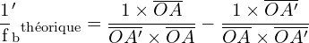 \[ \mathrm{\frac{1}f_b'_{\text{théorique}}} = \frac{1 \times \overline{OA}}{\overline{OA'} \times \overline{OA}} - \frac{1 \times \overline{OA'} }{\overline{OA} \times \overline{OA'}}}\]