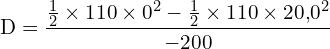 \[ \mathrm{D = \frac{\frac{1}{2} \times 110 \times 0^2 - \frac{1}{2} \times 110 \times 20{,}0^2}{-200}}\]