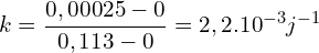 \[k=\frac{0,00025-0}{0,113-0}=2,2.{10}^{-3}j^{-1}\]