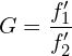 \[G=\frac{f_1^\prime}{f_2^\prime}\]