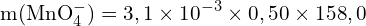 \[ \mathrm{ m(\text{MnO}_4^-) = 3,1 \times 10^{-3} \times 0,50 \times 158,0}\]