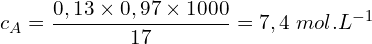 \[c_A=\frac{0,13 \times 0,97 \times 1000}{17}=7,4\ mol.L^{-1}\]