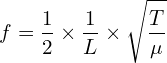 \[f=\frac{1}{2} \times \frac{1}{L} \times \sqrt{\frac{T}{\mu}}\]