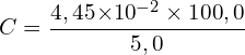 \[C=\frac{4,45{ \times 10}^{-2} \times 100,0}{5,0}\]