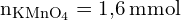 \[ \mathrm{ n_{\text{KMnO}_4} = 1{,}6 \, \text{mmol}}\]