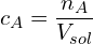 \[c_A=\frac{n_A}{V_{sol}}\]