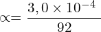 \[\propto=\frac{3,0 \times {10}^{-4}\ }{92}\]