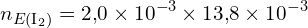 \[ n_{E(\text{I}_2)} = 2{,}0 \times 10^{-3} \times 13{,}8 \times 10^{-3} \]