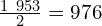 \frac{1\ 953}{2}=976