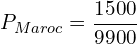 \[P_{Maroc}=\frac{1500}{9900}\]
