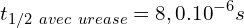 \[t_{1/2\ avec\ urease}=8,0.{10}^{-6}s\]