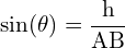 \[ \mathrm{   \sin(\theta) = \frac{h}{AB} }\]