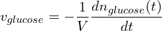 \[v_{glucose} = -\frac{1}{V} \frac{dn_{glucose}(t)}{dt}\]