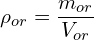 \[\rho_{or}=\frac{m_{or}}{V_{or}}\]