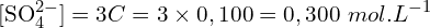\[[{\rm SO}_4^{2-}]=3C=3\times0,100=0,300\ mol{.L}^{-1}\]