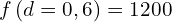 \[f\left(d=0,6\right)=1200\]