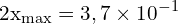 \[ \mathrm{2x_{\text{max}} = 3,7 \times 10^{-1}}\]