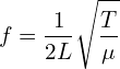 \[f=\frac{1}{2L}\sqrt{\frac{T}{\mu}}\]