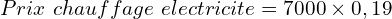 \[Prix\ chauffage\ electricite=7000 \times 0,19\]