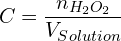 \[C=\frac{n_{H_2O_2}}{V_{Solution}}\]