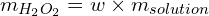 \[m_{H_2O_2}=w \times m_{solution}\]